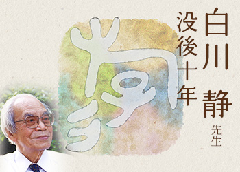 「白川静先生 没後10年 特集サイト」 －漢字とともに歩んだ一生を振り返る－