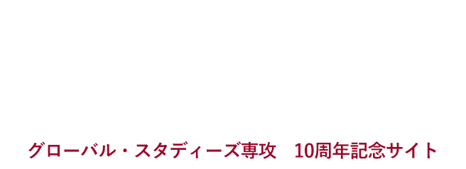 Global Studies Major 10th Anniversary（グローバル・スタディーズ専攻　10周年記念サイト）