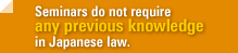 Seminars do not require any previous knowledge in Japanese law.