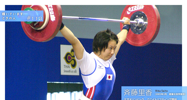 輝いています、ときの人　#113　斉藤里香さん（2005年3月　産業社会学部卒業）北京オリンピック　ウエイトリフティング競技　女子69kg級日本代表、重量挙部OG