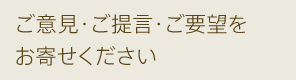 ご意見・ご提言・ご要望をお寄せください