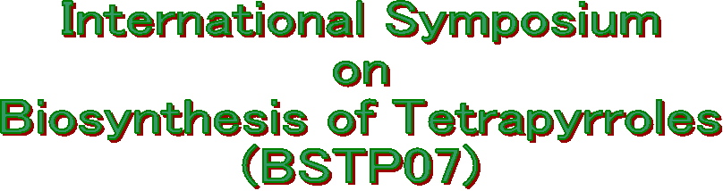 International Symposium
on
Biosynthesis of Tetrapyrroles
(BSTP07)