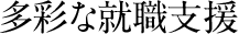 多彩な就職支援