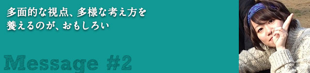 多面的な視点、多様な考え方を養えるのが、おもしろい