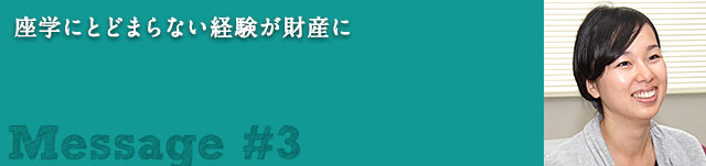 座学にとどまらない経験が財産に