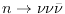 $n \rightarrow \nu\nu\bar{\nu}$