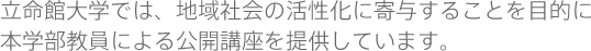 立命館大学では、地域社会の活性化に寄与することを目的に本学部教員による公開講座を提供しています。