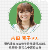 よし田 素子さん 現代法専攻法律学特修課程3回生 兵庫県・親和女子高校出身