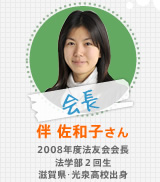 会長：伴 佐和子さん 2008年度法友会会長 法学部2回生 滋賀県･光泉高校出身