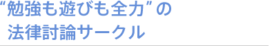 “勉強も遊びも全力”の法律討論サークル