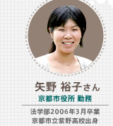 矢野 裕子さん 京都市役所 勤務 法学部2006年3月卒業　京都市立紫野高校出身