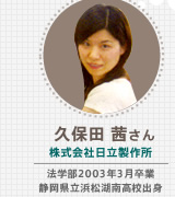 久保田 茜さん 株式会社日立製作所 法学部2003年3月卒業 静岡県立浜松湖南高校出身