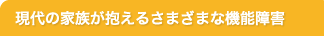 現代の家族が抱えるさまざまな機能障害