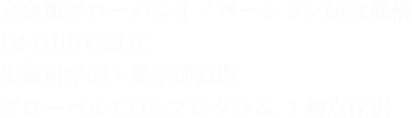 立命館グローバルイノベーション研究機構（R-GIRO）設立 生命科学部・薬学部設置 グローバルCOEプログラム 1拠点採択