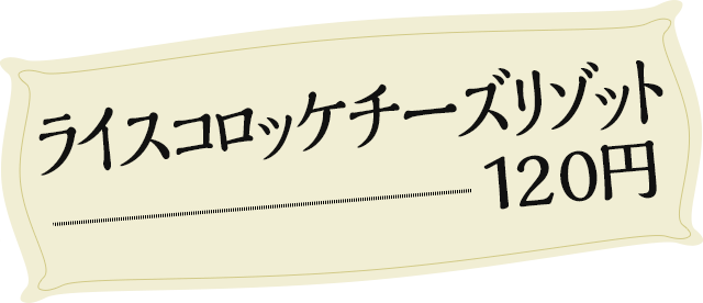 ライスコロッケチーズリゾット120円