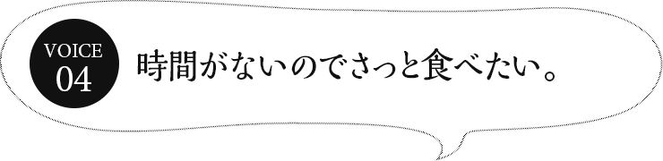 時間がないのでさっと食べたい。