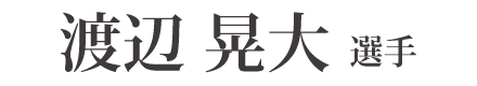 渡辺 晃大 選手