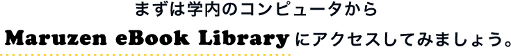 まずは学内のコンピュータからMaruzen eBook Libraryにアクセスしてみましょう。