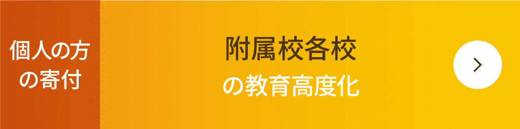 個人の方の寄付 附属校各校の教育高度化