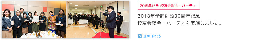 30周年記念 校友会総会・パーティ　2018年学部創設30周年記念校友会総会・パーティを実施しました。