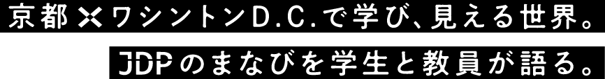 京都×ワシントンD.C.で学び、見える世界。JDPのまなびを学生と教員が語る。