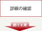 詳細の確認 約1ヶ月