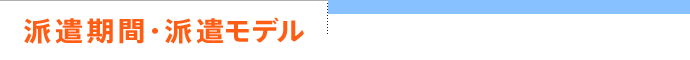 派遣期間・派遣モデル