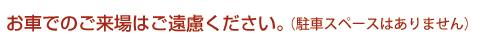 お車でのご来場はご遠慮ください。