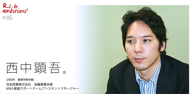 「Rs be ambitious!」
西中顕吾氏（2000年　経営学部卒）住友商事株式会社　金融事業本部　M&A推進サポートチームアシスタントマネージャー