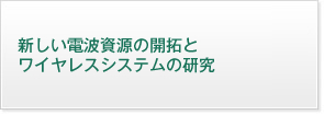 新しい電波資源の開拓とワイヤレスシステムの研究