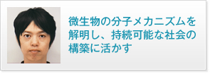 微生物の分子メカニズムを解明し、持続可能な社会の構築に活かす