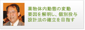 薬物体内動態の変動要因を解明し、個別投与設計法の確立を目指す