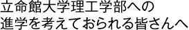 立命館大学理工学部への進学を考えておられる皆さんへ