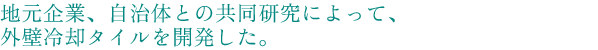 地元企業、自治体との共同研究によって、外壁冷却タイルを開発した。