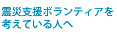 震災支援ボランティアを考えている人へ