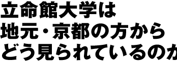 立命館大学は、地元・京都の方からどう見られているのか