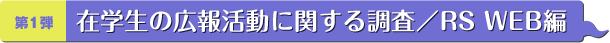 第1弾 在学生の広報活動に関する調査／RS WEB編