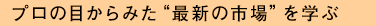 プロの目からみた“最新の市場”を学ぶ