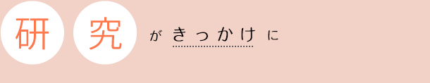 「研究」がきっかけに