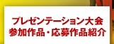 プレゼンテーション大会参加作品・応募作品紹介