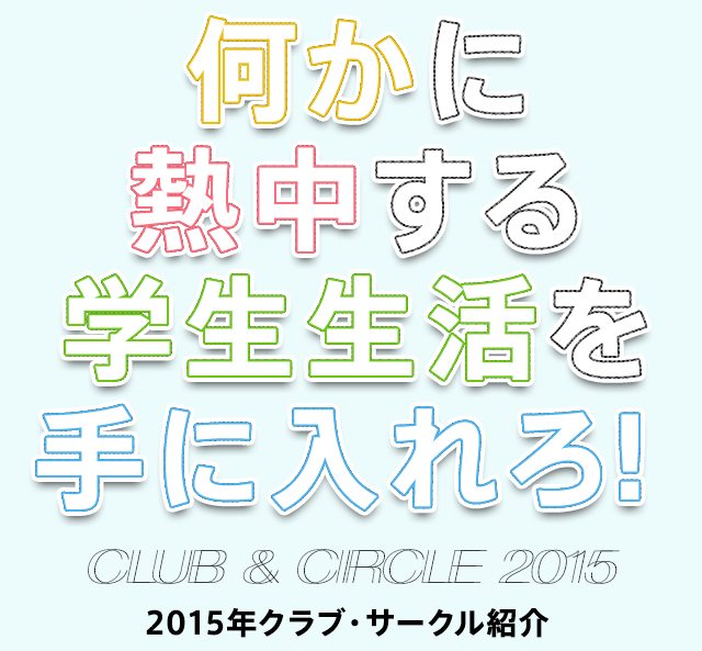 何かに熱中する学生生活を手に入れろ! 2015年クラブ・サークル紹介<
