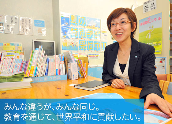 みんな違うが、みんな同じ。教育を通じて、世界平和に貢献したい。