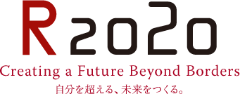 R2020 Creating a Future Beyond Borders 自分を超える、未来をつくる。