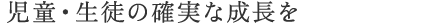 児童・生徒の確実な成長を