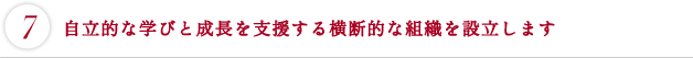 自立的な学びと成長を支援する横断的な組織を設立します