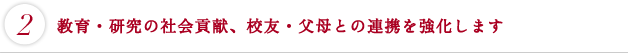 教育・研究の社会貢献、校友・父母との連携を強化します