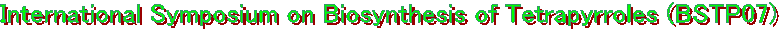 International Symposium on Biosynthesis of Tetrapyrroles (BSTP07)