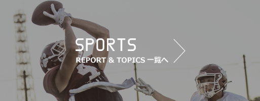 SPORTS REPORT & TOPICS一覧へ